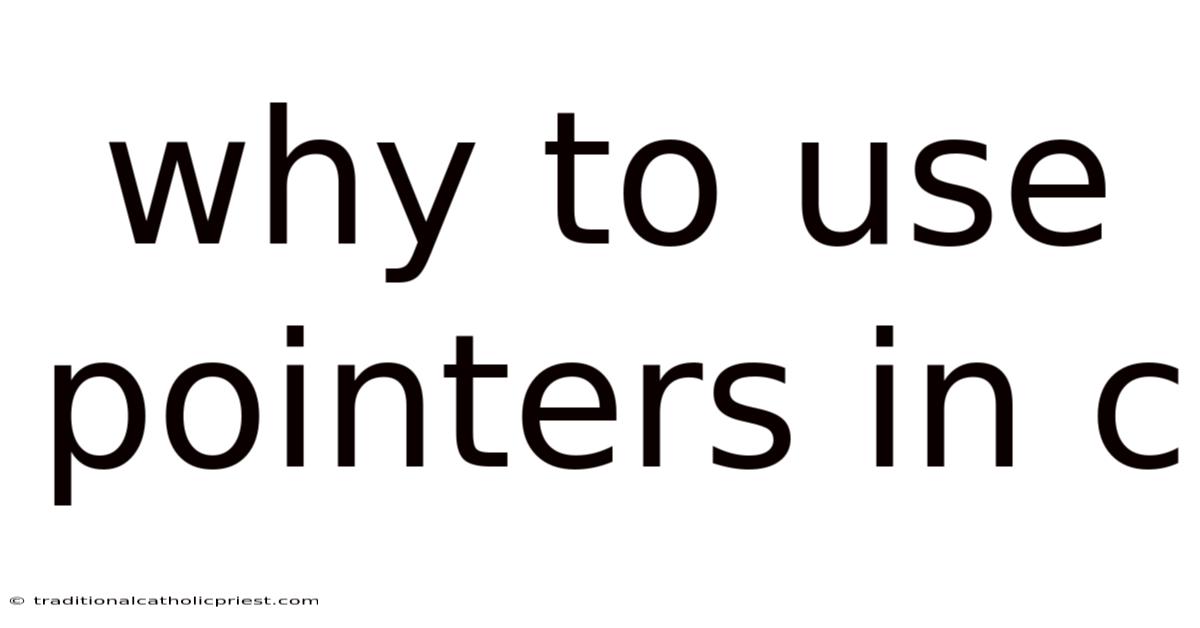Why To Use Pointers In C