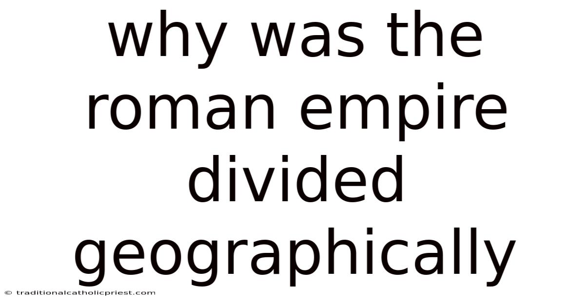 Why Was The Roman Empire Divided Geographically