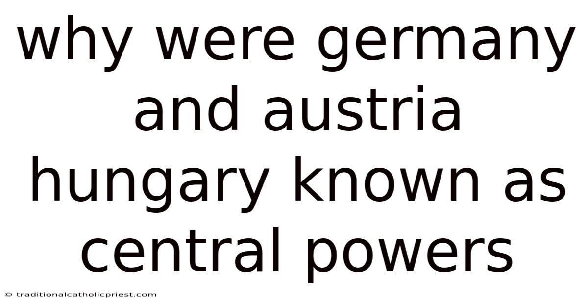 Why Were Germany And Austria Hungary Known As Central Powers