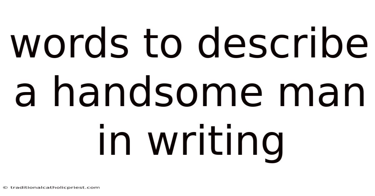 Words To Describe A Handsome Man In Writing