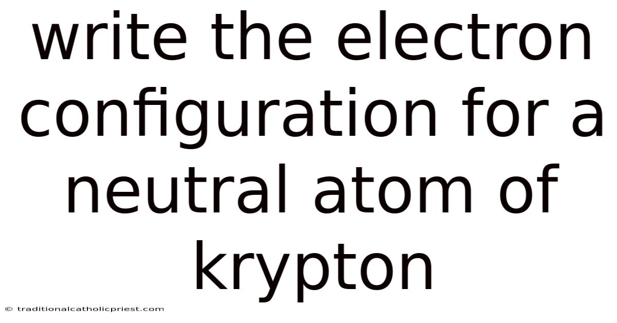 Write The Electron Configuration For A Neutral Atom Of Krypton