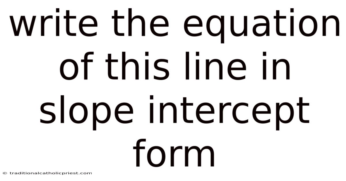 Write The Equation Of This Line In Slope Intercept Form