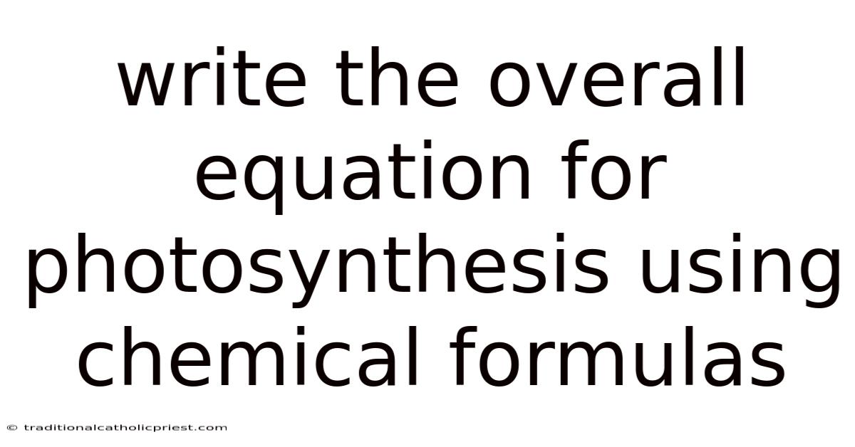 Write The Overall Equation For Photosynthesis Using Chemical Formulas
