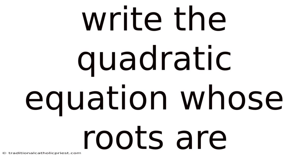 Write The Quadratic Equation Whose Roots Are