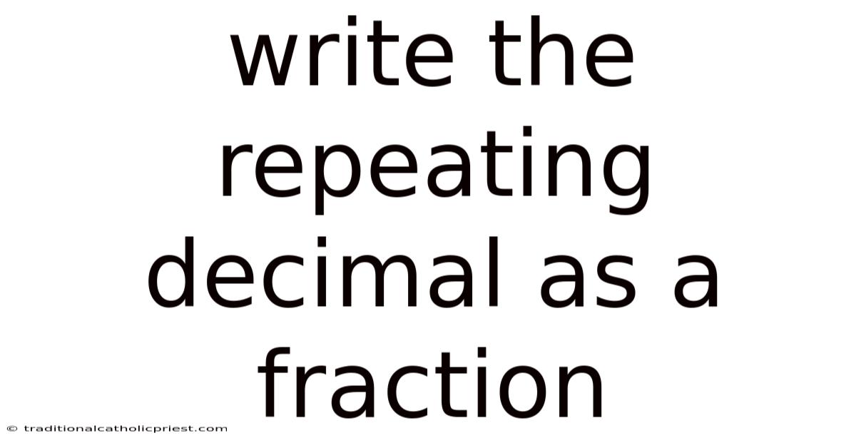 Write The Repeating Decimal As A Fraction