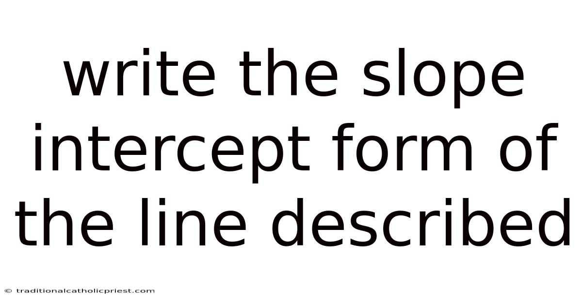 Write The Slope Intercept Form Of The Line Described