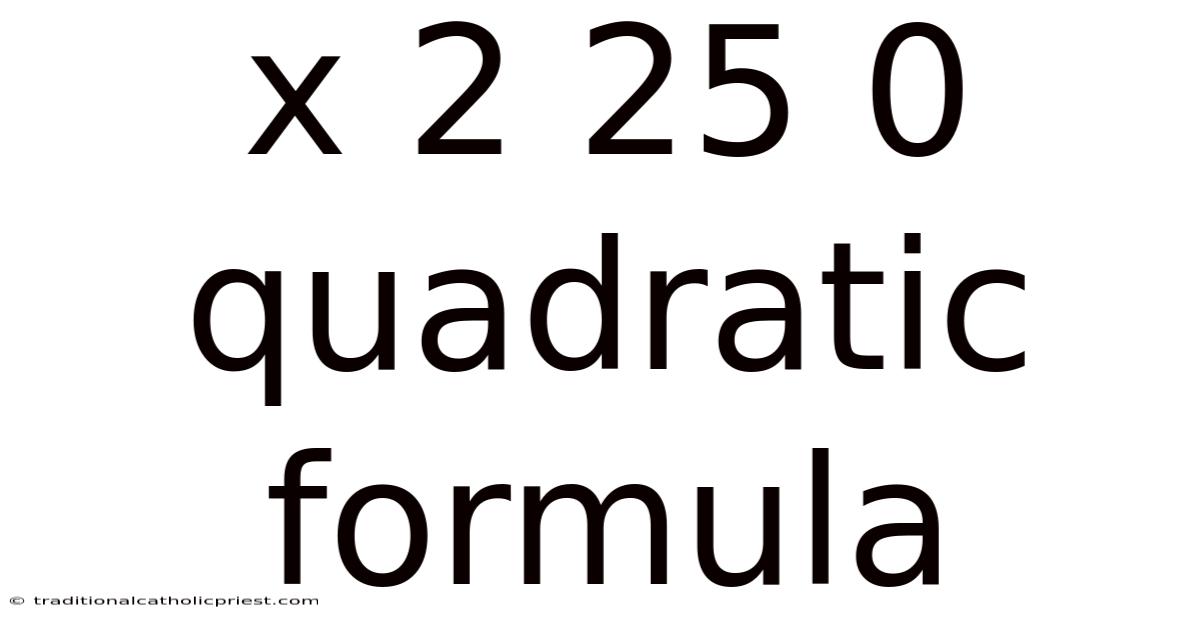 X 2 25 0 Quadratic Formula