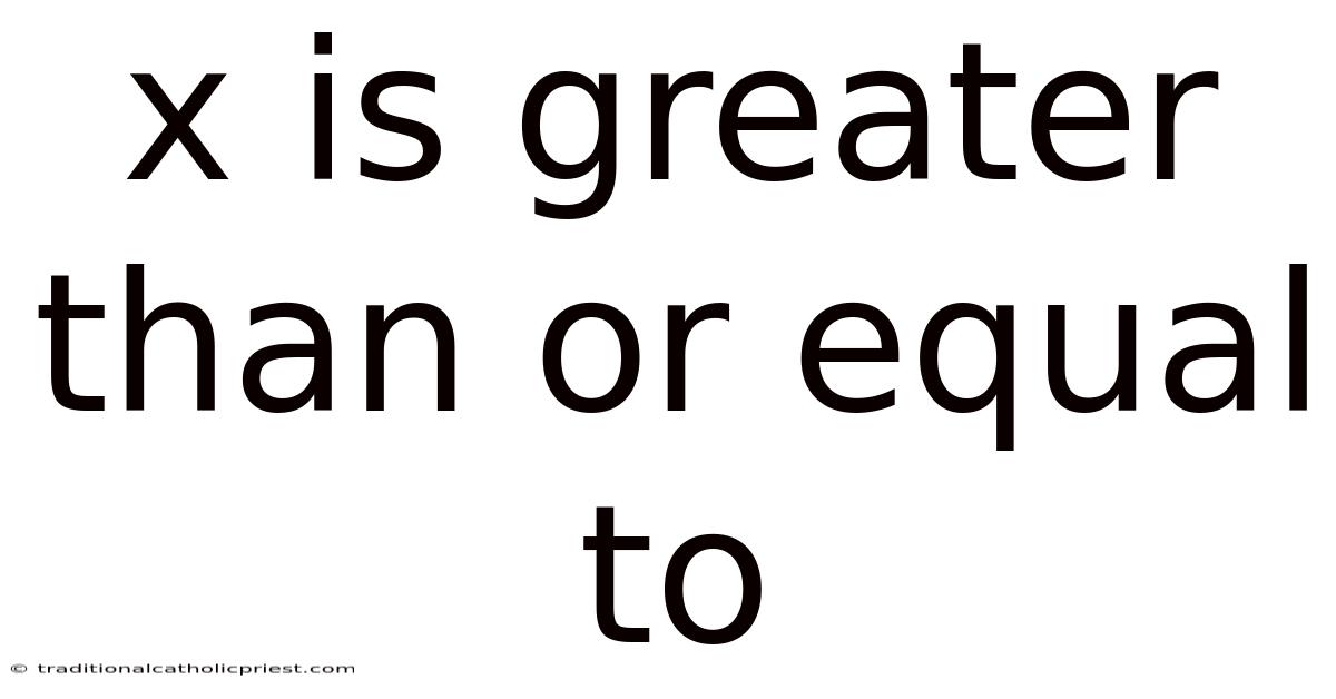 X Is Greater Than Or Equal To