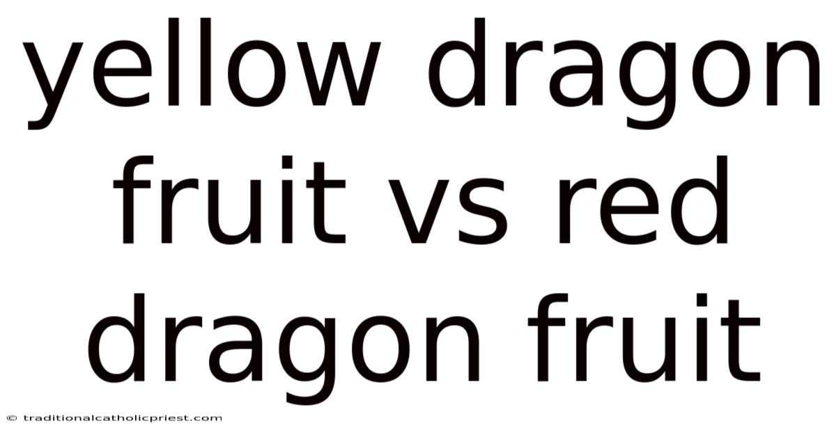 Yellow Dragon Fruit Vs Red Dragon Fruit